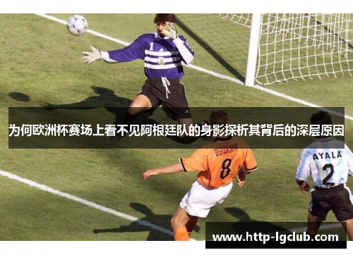 为何欧洲杯赛场上看不见阿根廷队的身影探析其背后的深层原因