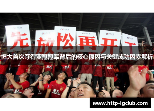 恒大首次夺得亚冠冠军背后的核心原因与关键成功因素解析