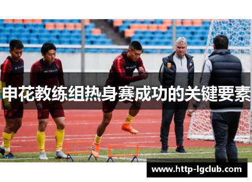 申花教练组热身赛成功的关键要素
