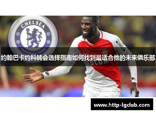 约翰巴卡约科转会选择指南如何找到最适合他的未来俱乐部