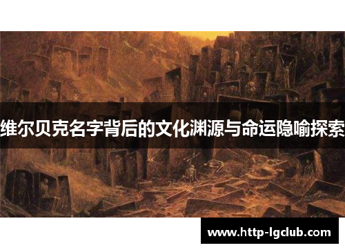 维尔贝克名字背后的文化渊源与命运隐喻探索