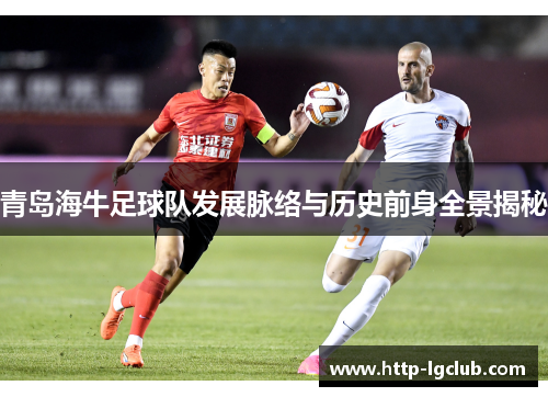 青岛海牛足球队发展脉络与历史前身全景揭秘