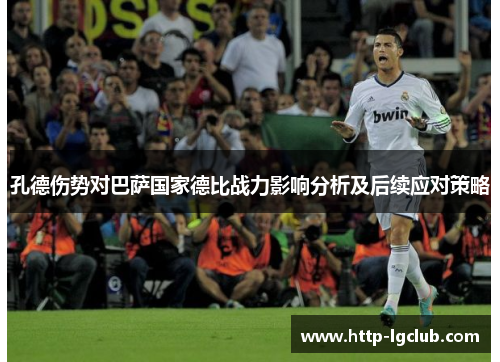 孔德伤势对巴萨国家德比战力影响分析及后续应对策略