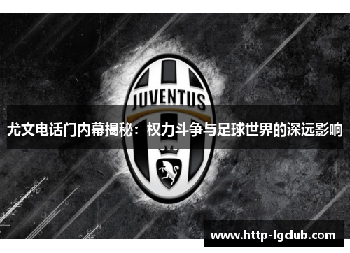 尤文电话门内幕揭秘：权力斗争与足球世界的深远影响