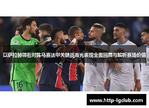 以萨拉赫领衔对阵马赛法甲关键战高光表现全面回顾与解析赛场价值