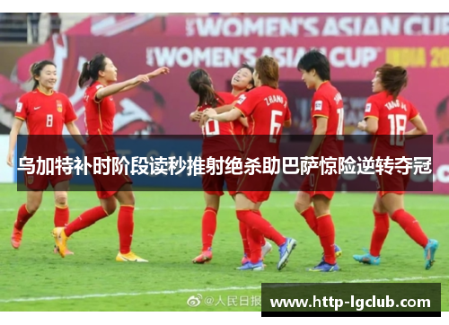 乌加特补时阶段读秒推射绝杀助巴萨惊险逆转夺冠