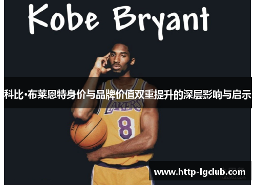 科比·布莱恩特身价与品牌价值双重提升的深层影响与启示